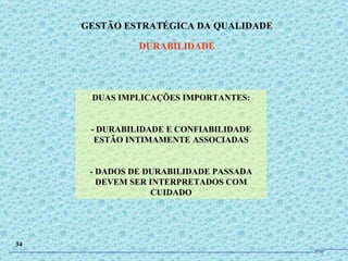 DUAS IMPLICAÇÕES IMPORTANTES: - DURABILIDADE E CONFIABILIDADE ESTÃO INTIMAMENTE ASSOCIADAS - DADOS DE DURABILIDADE PASSADA DEVEM SER INTERPRETADOS COM CUIDADO GESTÃO ESTRATÉGICA DA QUALIDADE DURABILIDADE 34 JPAF 