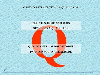 Q CLIENTES, HOJE, SÃO MAIS SENSÍVEIS À QUALIDADE QUALIDADE É UM DOS VETORES PARA ASSEGURAR LEALDADE GESTÃO ESTRATÉGICA DA QUALIDADE 07 JPAF 