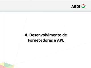 4. Desenvolvimento de
Fornecedores e APL
 