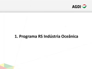 1. Programa RS Indústria Oceânica
 