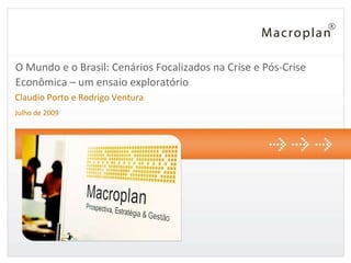 O Mundo e o Brasil: Cenários Focalizados na Crise e Pós-Crise Econômica – um ensaio exploratório Claudio Porto e Rodrigo Ventura Julho de 2009 