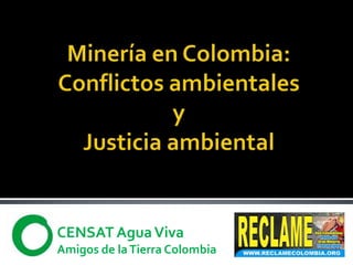 Minería en Colombia:Conflictos ambientalesyJusticia ambiental CENSAT Agua Viva Amigos de la Tierra Colombia 