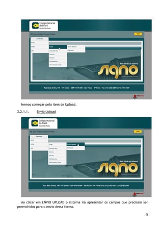 Iremos começar pelo item de Upload.

2.2.1.1.   Envio Upload




  Ao clicar em ENVIO UPLOAD o sistema irá apresentar os campos que precisam ser
preenchidos para o envio dessa forma.

                                                                              5
 
