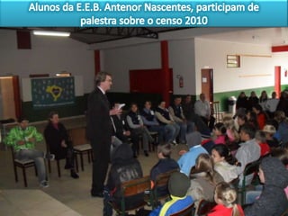 Alunos da E.E.B. Antenor Nascentes, participam de palestra sobre o censo 2010