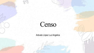 Censo
Arévalo López Luz Angelica
 