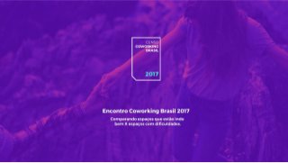Censo Coworking Brasil 2017 - Resumo do Encontro 2017