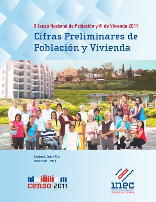 X Censo Nacional de Población y VI de Vivienda 2011
Cifras Preliminares de
Población y Vivienda
San José, Costa Rica
DICIEMBRE, 2011
 