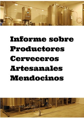  
Informe sobre   
Productores 
Cerveceros 
Artesanales 
Mendocinos
 