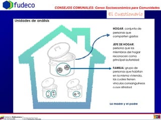 CONSEJOS COMUNALES: Censo Socioeconómico para Comunidadesfudeco
El Cuestionario
 