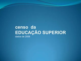 censo  da EDUCAÇÃO SUPERIOR dados de 2008 