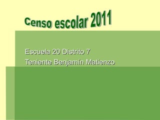Escuela 20 Distrito 7  Teniente Benjamín Matienzo Censo escolar 2011 