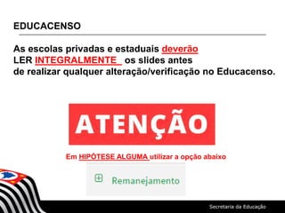 EDUCACENSO
As escolas privadas e estaduais deverão
LER INTEGRALMENTE os slides antes
de realizar qualquer alteração/verificação no Educacenso.
Em HIPÓTESE ALGUMA utilizar a opção abaixo
 