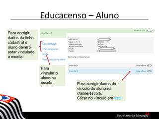 Educacenso – Aluno
Para corrigir
dados da ficha
cadastral o
aluno deverá
estar vinculado
a escola.
Para
vincular o
aluno na
escola Para corrigir dados do
vínculo do aluno na
classe/escola.
Clicar no vínculo em azul
23
 