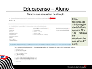 Educacenso – Aluno
Campos que necessitam de atenção
Editar
Identificação
– Informação
da deficiência
campos 12 a
12b – (tabelas
de
consistências
nos slides 27
a 30)
24
 