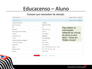 Educacenso – Aluno
Para alterar as
informações
referente ao vínculo
do aluno no ano
letivo - Clicar em
“Editar vínculo”
Campos que necessitam de atenção
29
 