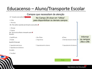 Educacenso – Aluno/Transporte Escolar
No Campo 29 clicar em “Utiliza”
para disponibilizar os demais campos
Campos que necessitam de atenção
Informar
os campos
29a e 29b
30
 
