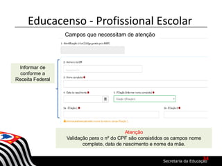 Informar de
conforme a
Receita Federal
Atenção
Validação para o nº do CPF são consistidos os campos nome
completo, data de nascimento e nome da mãe.
Campos que necessitam de atenção
Educacenso - Profissional Escolar
34
 