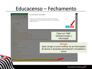Educacenso – Fechamento
Clicar em “SIM”
Verificar/corrigir a
informação
Atenção
Após corrigir a turma verificar se as informações
de alunos e docentes permanecem vinculados a
turma
51
 