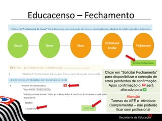 Educacenso – Fechamento
Clicar em “Solicitar Fechamento”
para disponibilizar a correção de
erros pendentes de confirmação.
Após confirmação o será
alterado para
Atenção
Turmas de AEE e Atividade
Complementar – não poderão
ficar sem profissional
53
 