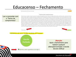 Educacenso – Fechamento
Ler e concordar com
o “Termo de
compromisso”
Atenção
Após o fechamento para
realizar qualquer
alteração/correção a escola
deverá retificar
54
 