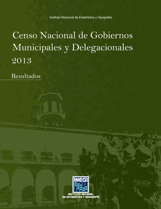 Instituto Nacional de Estadística y Geografía
Resultados
Censo Nacional de Gobiernos
Municipales y Delegacionales
2013
 