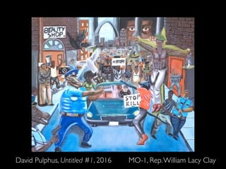 David Pulphus, Untitled #1, 2016 MO-1, Rep.William Lacy Clay
 