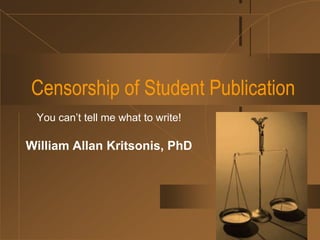 You can’t tell me what to write! William Allan Kritsonis, PhD Censorship of Student Publication 