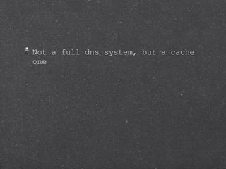 Not a full dns system, but a cache
one
 