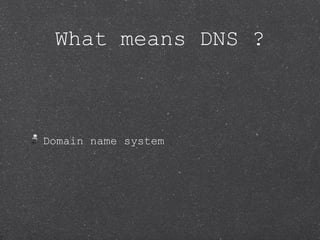 What means DNS ?



Domain name system
 