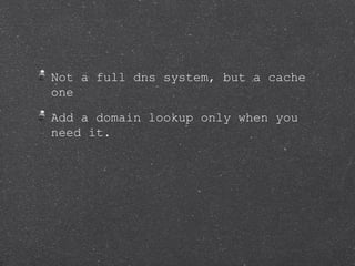 Not a full dns system, but a cache
one

Add a domain lookup only when you
need it.
 