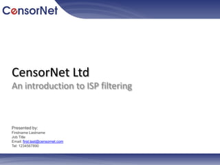 CensorNet Ltd
An introduction to ISP filtering



Presented by:
Firstname Lastname
Job Title
Email: first.last@censornet.com
Tel: 1234567890
 