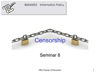 Seminar 8 Censorship HKU Faculty of Education BSIM0003  Information Policy 