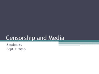 Censorship and Media Session #2 Sept. 2, 2010 
