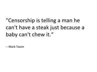 "Censorship is telling a man he can't have a steak just because a baby can't chew it.“ -- Mark Twain 