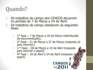 enquanto as juntas de freguesia asseguram a execução das operações dos Censos 2011 nas respectivas áreas.Quem faz os CENSOS?O inquiridor está devidamente identificado com um colete florescente e possui um cartão visível com o seu nome. O que fazer?Quando o inquiridor se identifica como colaborador dos CENSOS 2011:Abra a porta;
