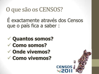 O que são os CENSOS?É exactamente através dos Censos que o país fica a saber :       Quantos somos?