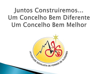 Juntos Construiremos...Um Concelho Bem DiferenteUm Concelho Bem Melhor