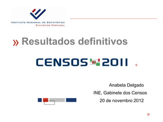 «   Resultados definitivos

                                    «



                         Anabela Delgado
                  INE, Gabinete dos Censos
                    20 de novembro 2012

                                           «
 