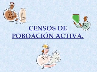 CENSOS DE
POBOACIÓN ACTIVA.
 