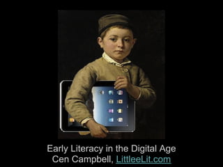Early Literacy in the Digital Age
 Cen Campbell, LittleeLit.com
 