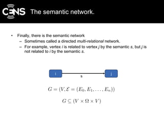 The semantic network. <ul><li>Finally, there is the semantic network  </li></ul><ul><ul><li>Sometimes called a directed  m...
