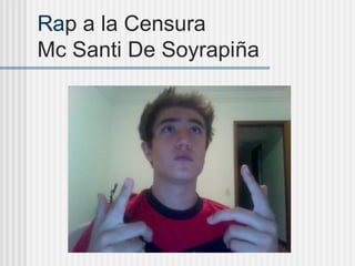 Rap a la Censura
Mc Santi De Soyrapiña
 