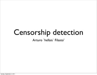 Censorship detection
                            Arturo `hellais` Filasto’




Sunday, September 4, 2011
 
