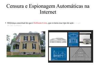 Censura e Espionagem Automáticas na
Internet
● Diferença conceitual do que é Software Livre, que evitaria esse tipo de ação e o que
de fato acontece
 
