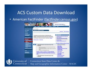 ACS	
  Custom	
  Data	
  Download	
  
•  American	
  FactFinder	
  (facvinder.census.gov)	
  




                Connecti...