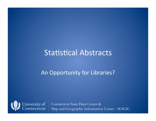 Sta;s;cal	
  Abstracts	
  

An	
  Opportunity	
  for	
  Libraries?	
  



     Connecticut State Data Center &
     Map an...