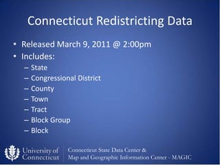 Connecticut Redistricting Data
• Released March 9, 2011 @ 2:00pm
• Includes:
  –   State
  –   Congressional District
  – ...