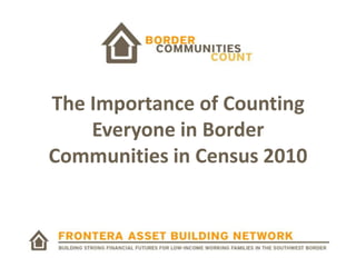The Importance of Counting Everyone in Border Communities in Census 2010 