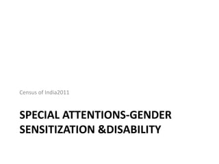 SPECIAL ATTENTIONS-GENDER
SENSITIZATION &DISABILITY
Census of India2011
 