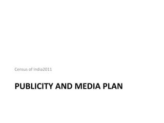 PUBLICITY AND MEDIA PLAN
Census of India2011
 